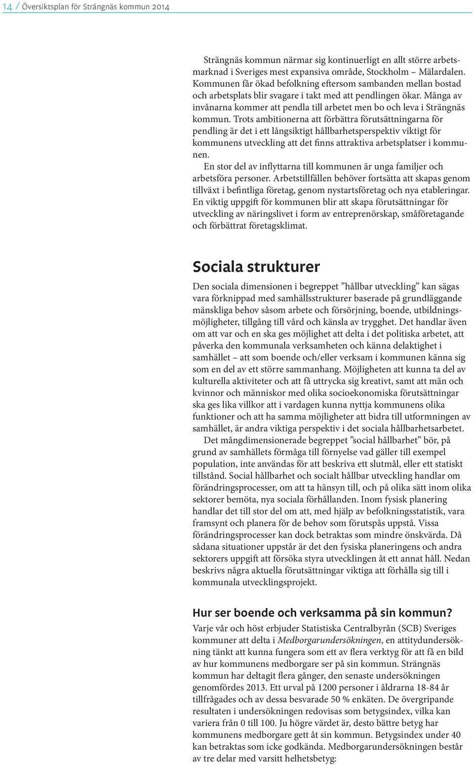 Många av invånarna kommer att pendla till arbetet men bo och leva i Strängnäs kommun.
