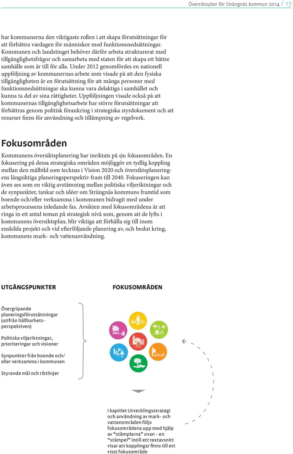 Under 2012 genomfördes en nationell uppföljning av kommunernas arbete som visade på att den fysiska tillgängligheten är en förutsättning för att många personer med funktionsnedsättningar ska kunna