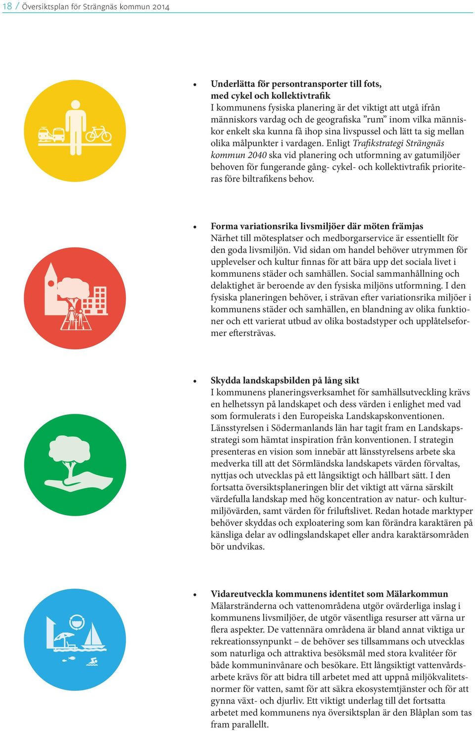Enligt Trafikstrategi Strängnäs kommun 2040 ska vid planering och utformning av gatumiljöer behoven för fungerande gång- cykel- och kollektivtrafik prioriteras före biltrafikens behov.