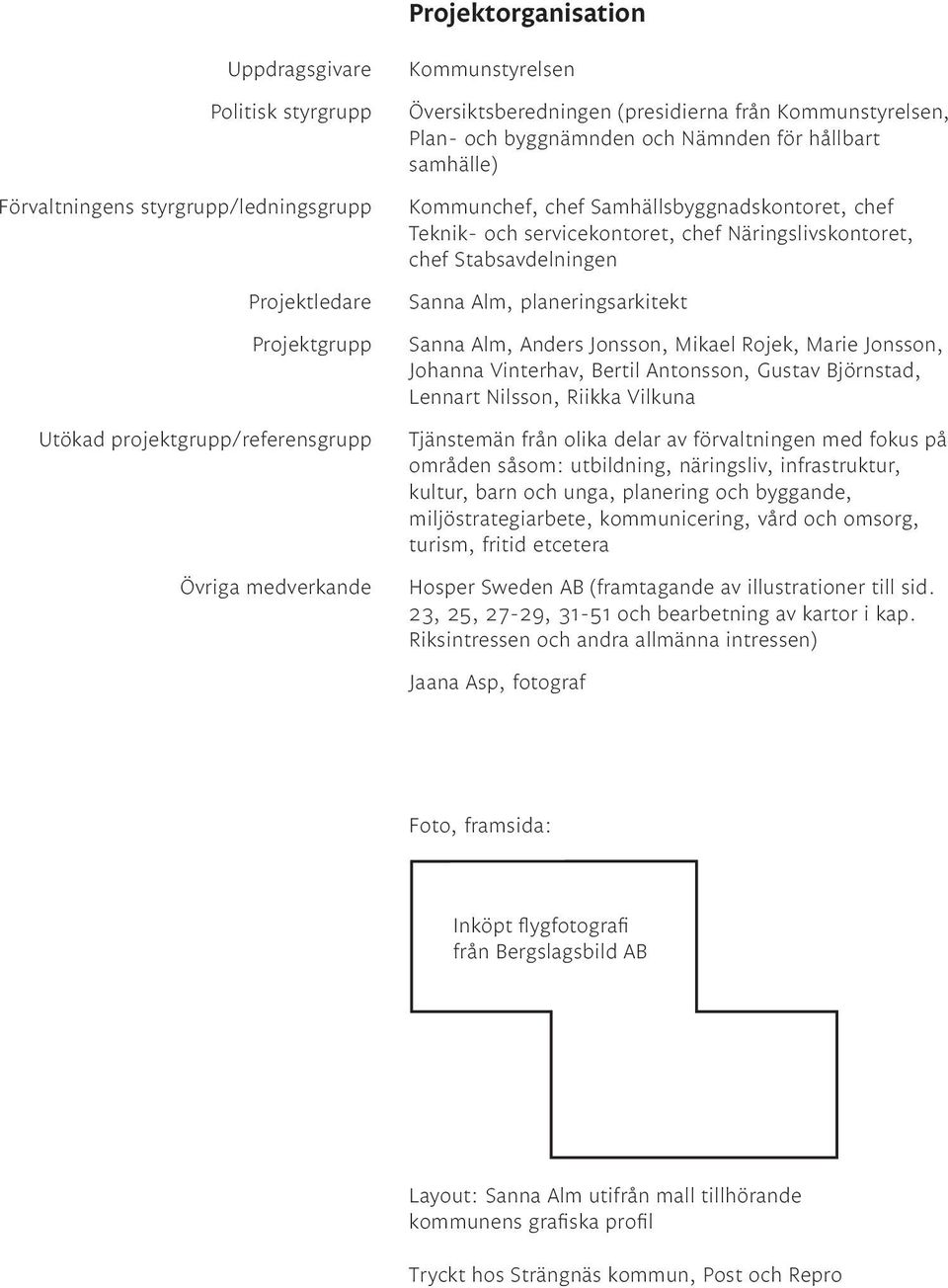Näringslivskontoret, chef Stabsavdelningen Sanna Alm, planeringsarkitekt Sanna Alm, Anders Jonsson, Mikael Rojek, Marie Jonsson, Johanna Vinterhav, Bertil Antonsson, Gustav Björnstad, Lennart
