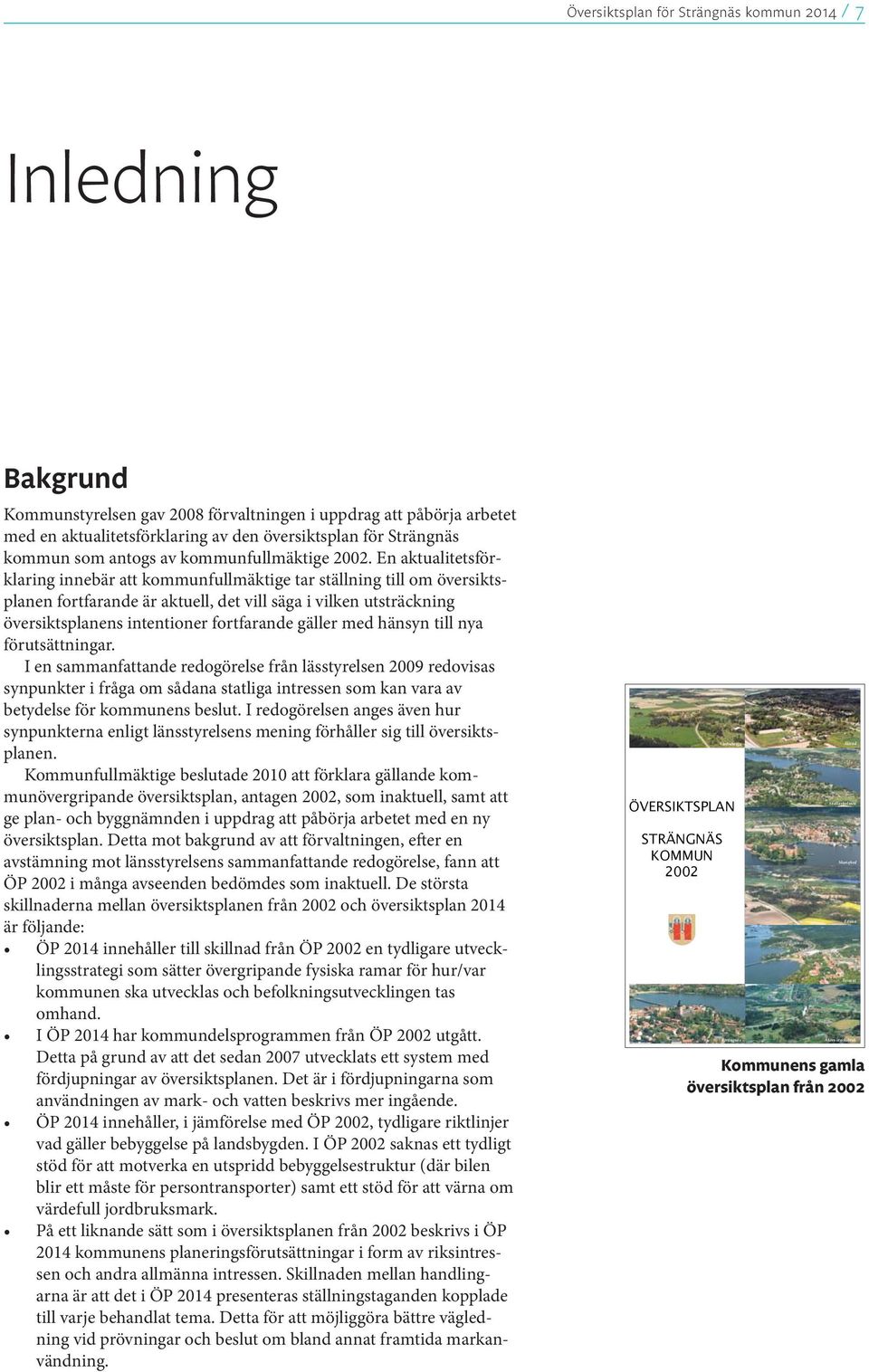 En aktualitetsförklaring innebär att kommunfullmäktige tar ställning till om översiktsplanen fortfarande är aktuell, det vill säga i vilken utsträckning översiktsplanens intentioner fortfarande