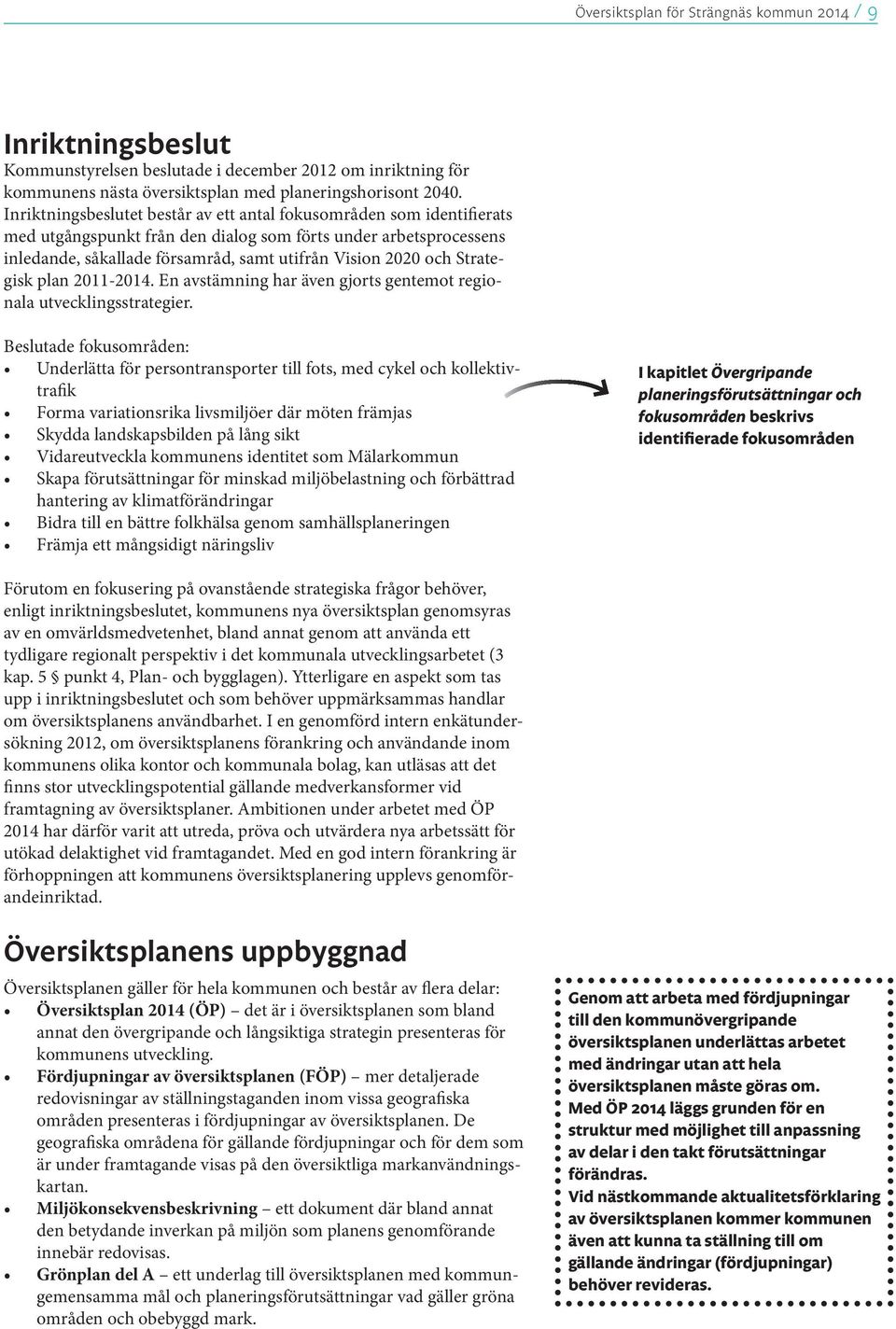 Strategisk plan 2011-2014. En avstämning har även gjorts gentemot regionala utvecklingsstrategier.