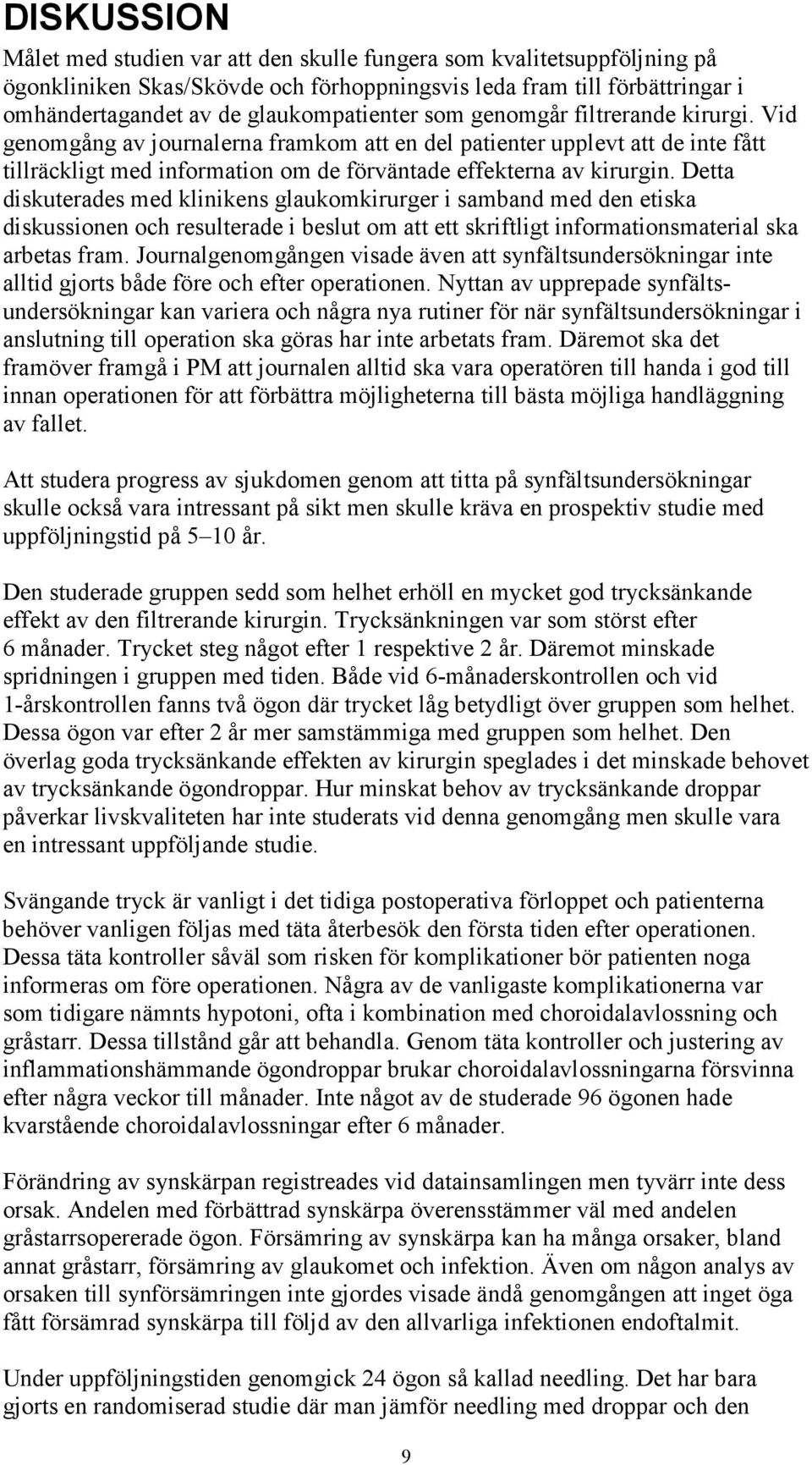 Detta diskuterades med klinikens glaukomkirurger i samband med den etiska diskussionen och resulterade i beslut om att ett skriftligt informationsmaterial ska arbetas fram.