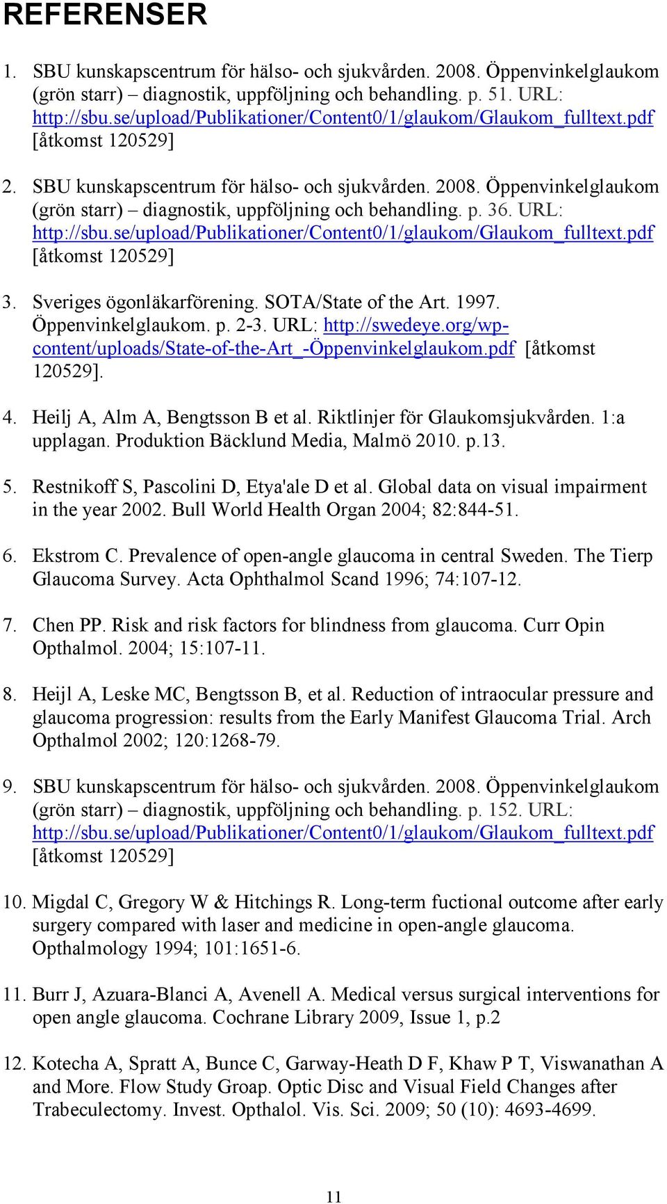 Öppenvinkelglaukom (grön starr) diagnostik, uppföljning och behandling. p. 36. URL: http://sbu.se/upload/publikationer/content0/1/glaukom/glaukom_fulltext.pdf [åtkomst 120529] 3.
