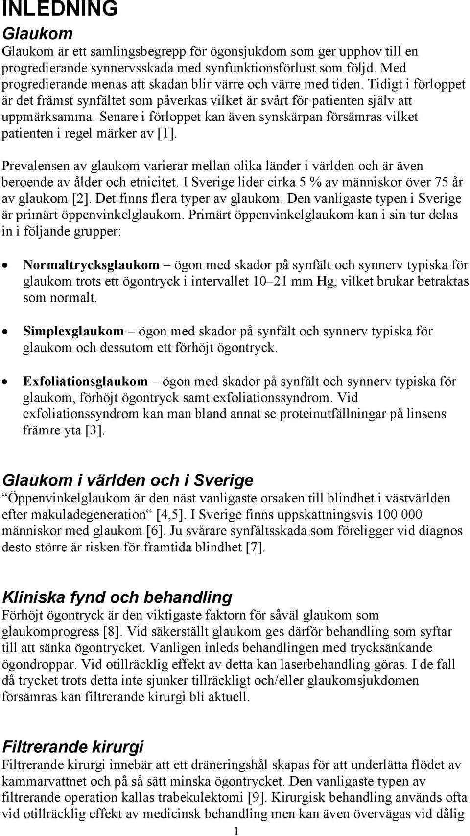 Senare i förloppet kan även synskärpan försämras vilket patienten i regel märker av [1]. Prevalensen av glaukom varierar mellan olika länder i världen och är även beroende av ålder och etnicitet.