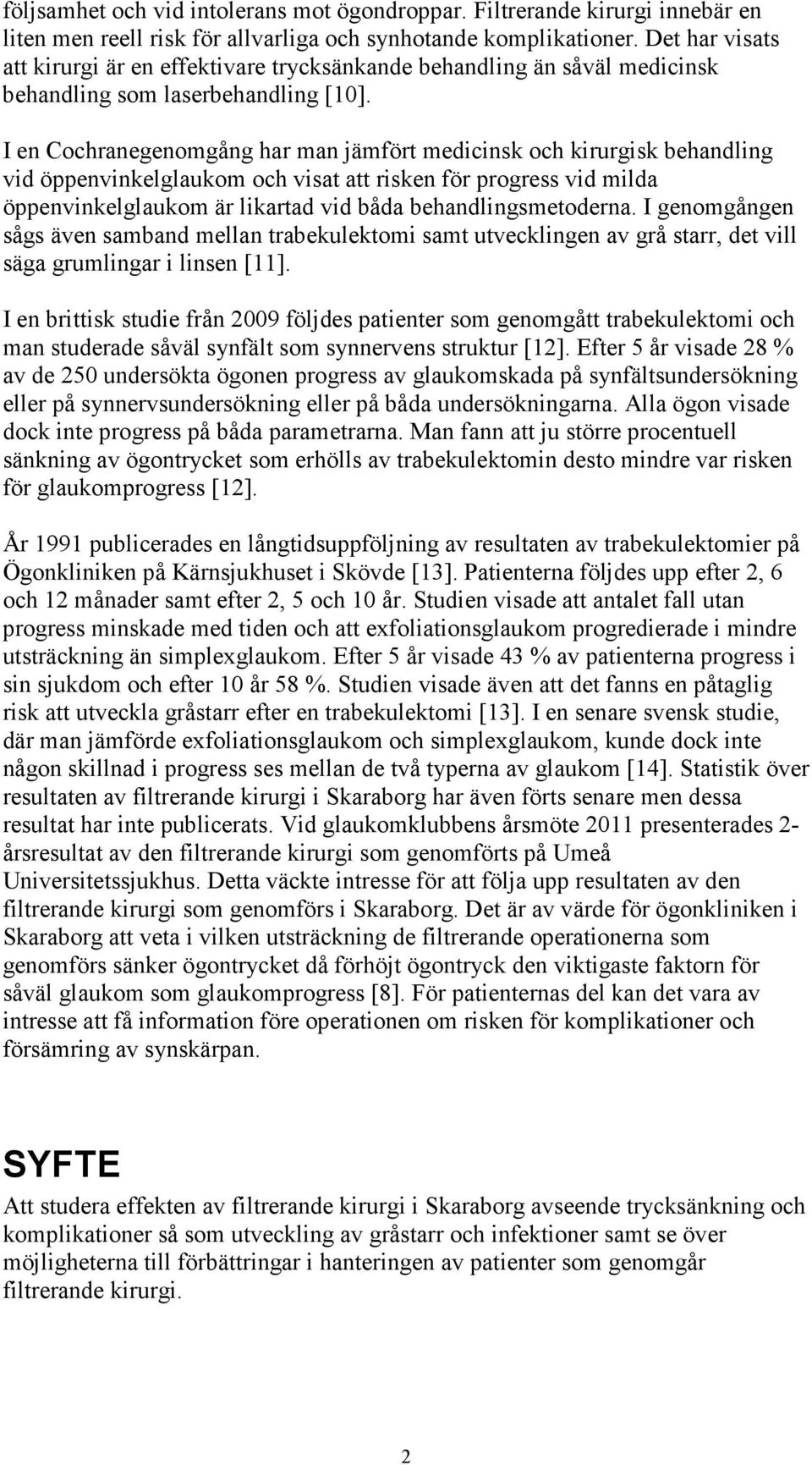 I en Cochranegenomgång har man jämfört medicinsk och kirurgisk behandling vid öppenvinkelglaukom och visat att risken för progress vid milda öppenvinkelglaukom är likartad vid båda