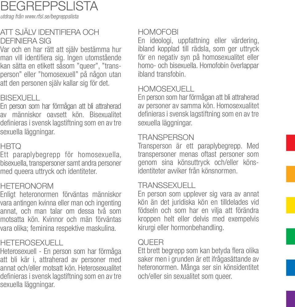 BISEXUELL En person som har förmågan att bli attraherad av människor oavsett kön. Bisexualitet definieras i svensk lagstiftning som en av tre sexuella läggningar.