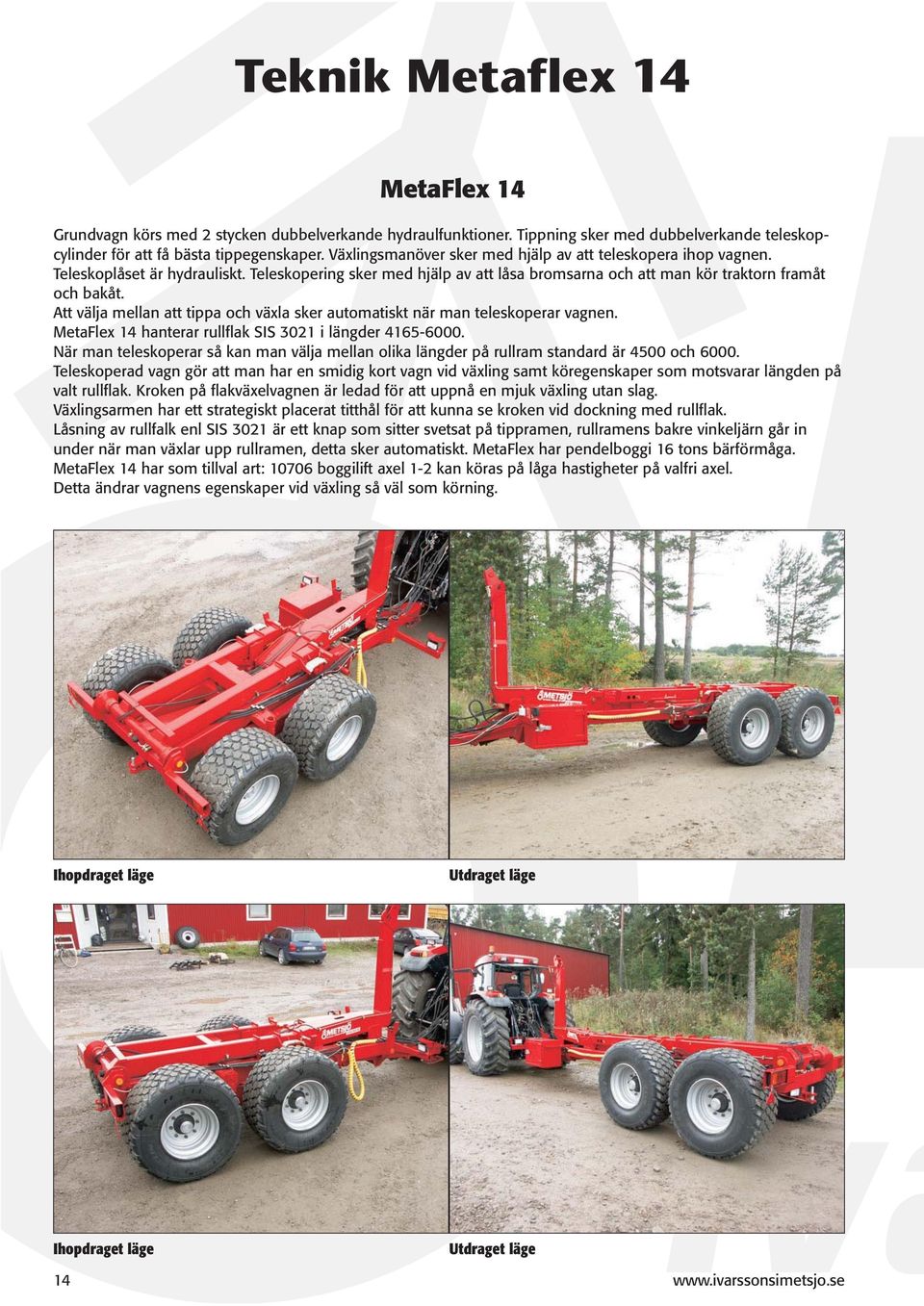Att välja mellan att tippa och växla sker automatiskt när man teleskoperar vagnen. MetaFlex 14 hanterar rullflak SIS 3021 i längder 4165-6000.