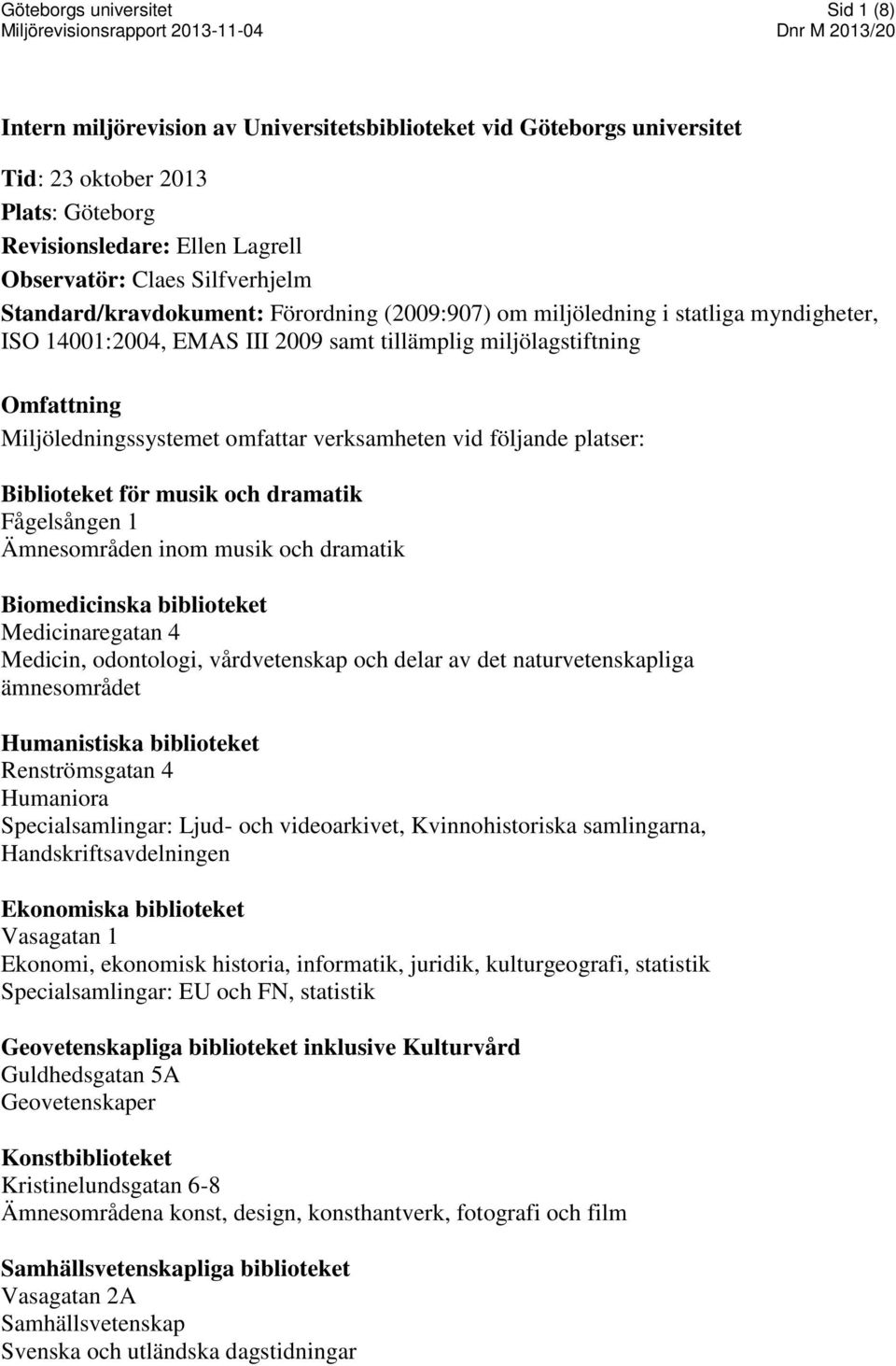 omfattar verksamheten vid följande platser: Biblioteket för musik och dramatik Fågelsången 1 Ämnesområden inom musik och dramatik Biomedicinska biblioteket Medicinaregatan 4 Medicin, odontologi,