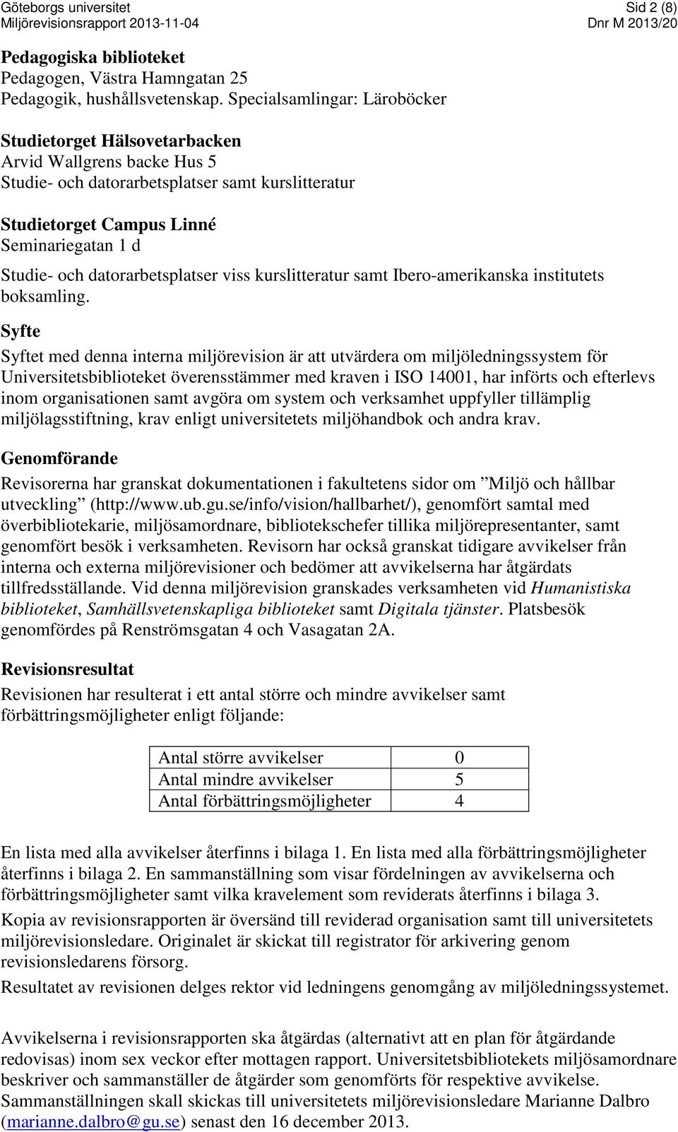 datorarbetsplatser viss kurslitteratur samt Ibero-amerikanska institutets boksamling.