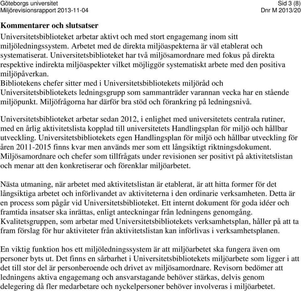 Universitetsbiblioteket har två miljösamordnare med fokus på direkta respektive indirekta miljöaspekter vilket möjliggör systematiskt arbete med den positiva miljöpåverkan.