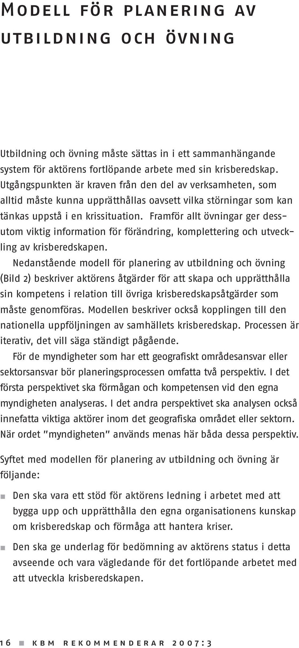 Framför allt övningar ger dessutom viktig information för förändring, komplettering och utveckling av krisberedskapen.