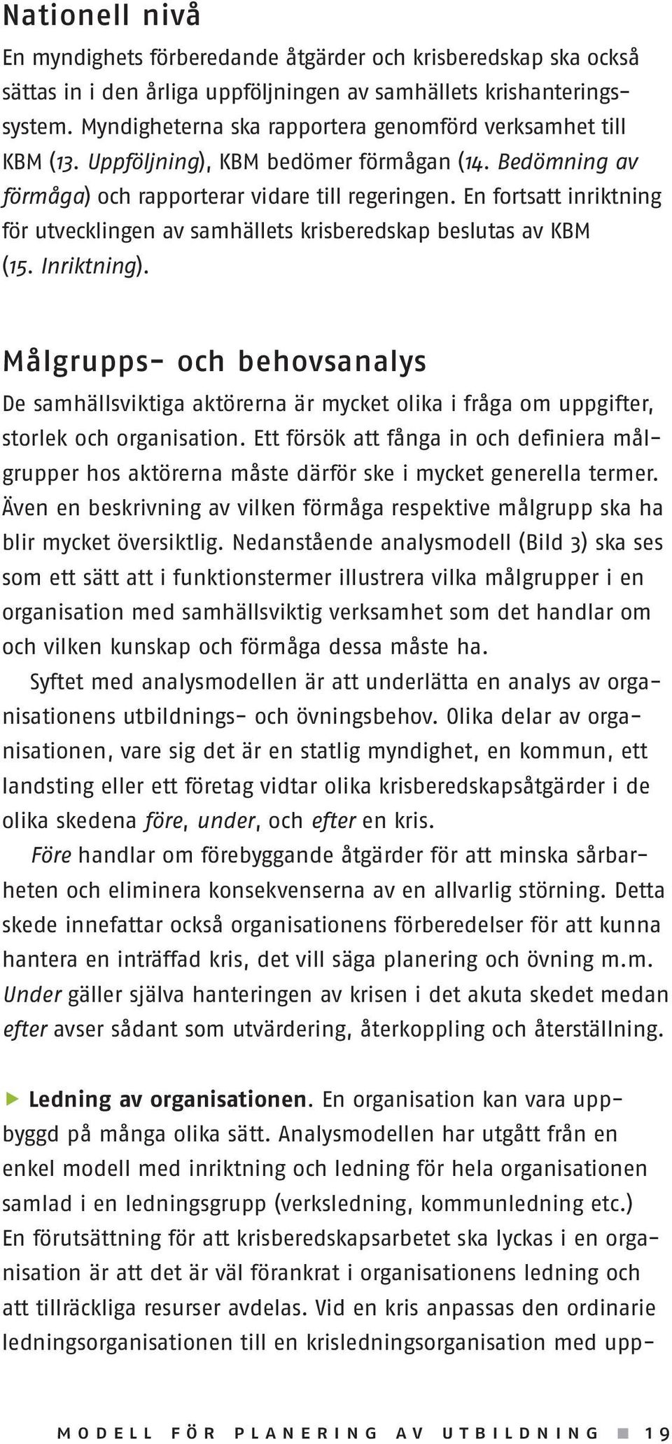 En fortsatt inriktning för utvecklingen av samhällets krisberedskap beslutas av KBM (15. Inriktning).