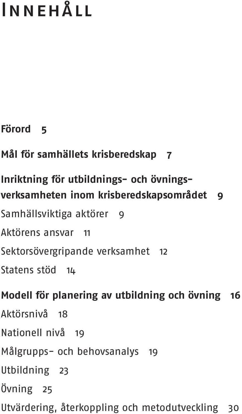 Sektorsövergripande verksamhet 12 Statens stöd 14 Modell för planering av utbildning och övning 16