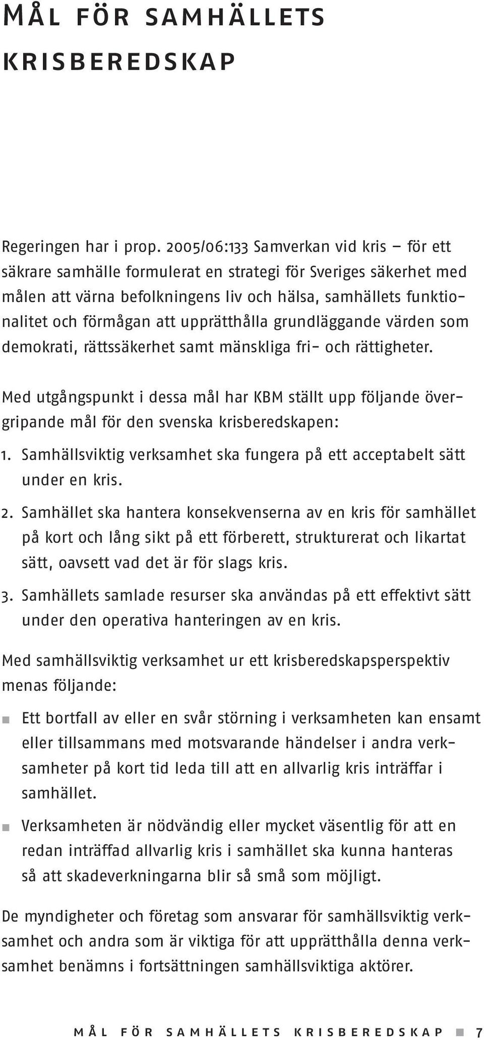 upprätthålla grundläggande värden som demokrati, rättssäkerhet samt mänskliga fri- och rättigheter.