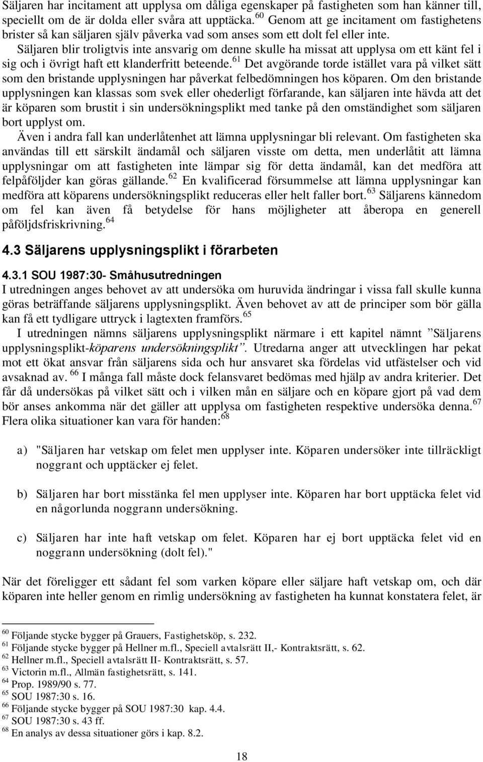 Säljaren blir troligtvis inte ansvarig om denne skulle ha missat att upplysa om ett känt fel i sig och i övrigt haft ett klanderfritt beteende.
