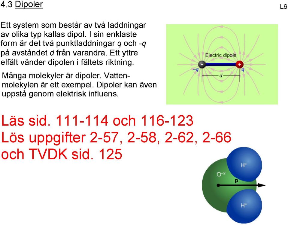 Ett yttre elfält vänder dipolen i fältets riktning. Många molekyler är dipoler.