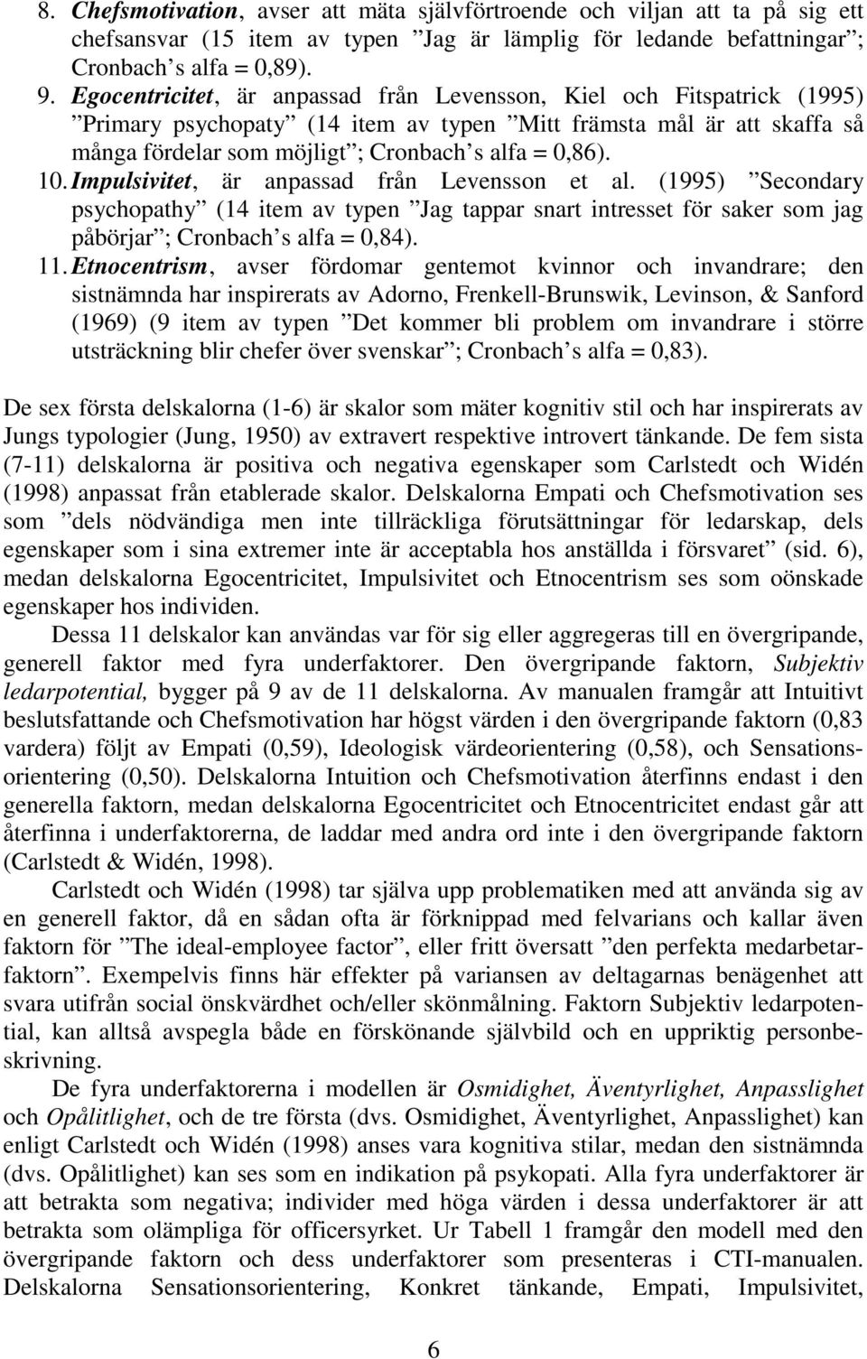 Impulsivitet, är anpassad från Levensson et al. (1995) Secondary psychopathy (14 item av typen Jag tappar snart intresset för saker som jag påbörjar ; Cronbach s alfa = 0,84). 11.