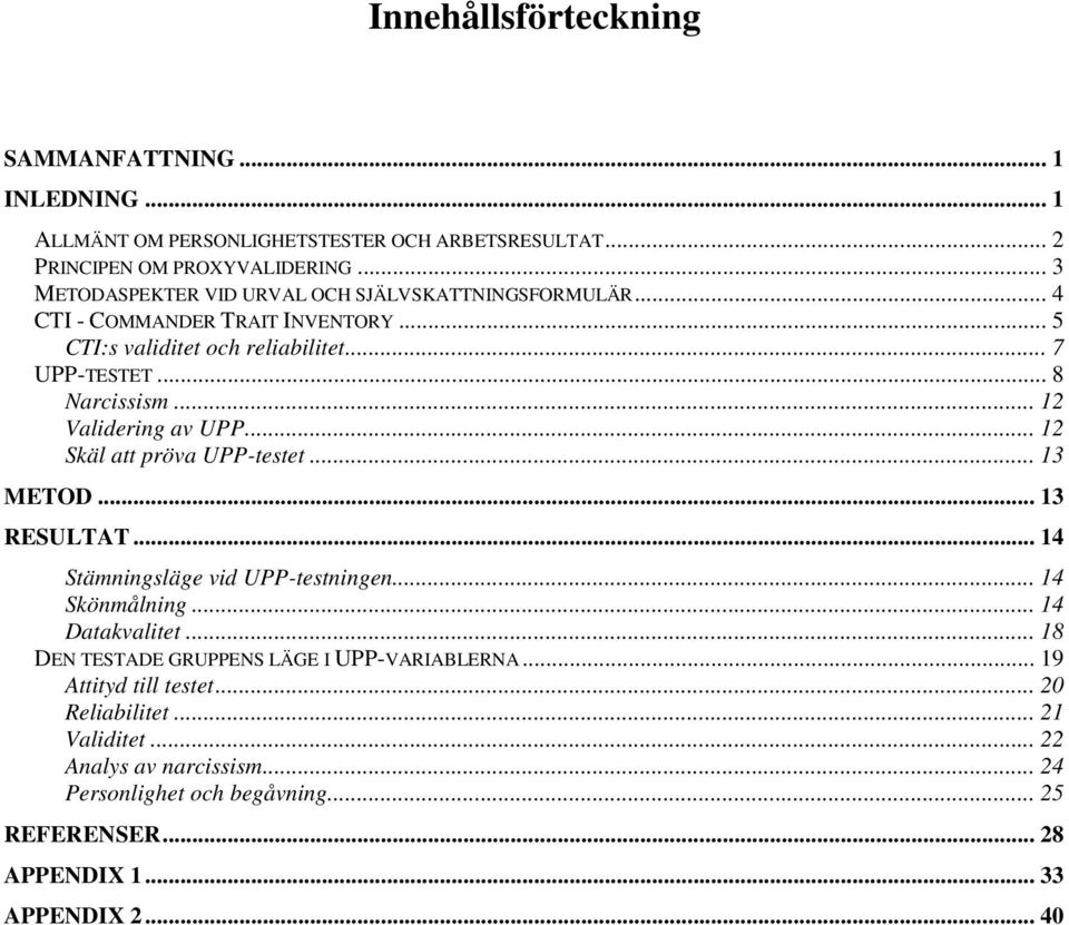 .. 12 Validering av UPP... 12 Skäl att pröva UPP-testet... 13 METOD... 13 RESULTAT... 14 Stämningsläge vid UPP-testningen... 14 Skönmålning... 14 Datakvalitet.