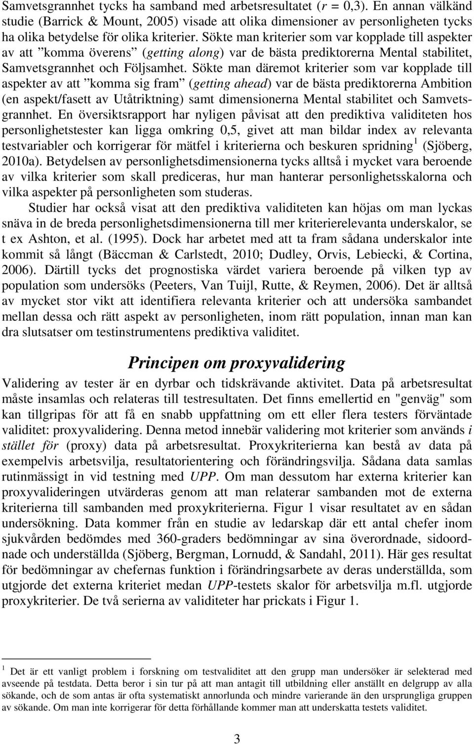 Sökte man kriterier som var kopplade till aspekter av att komma överens (getting along) var de bästa prediktorerna Mental stabilitet, Samvetsgrannhet och Följsamhet.