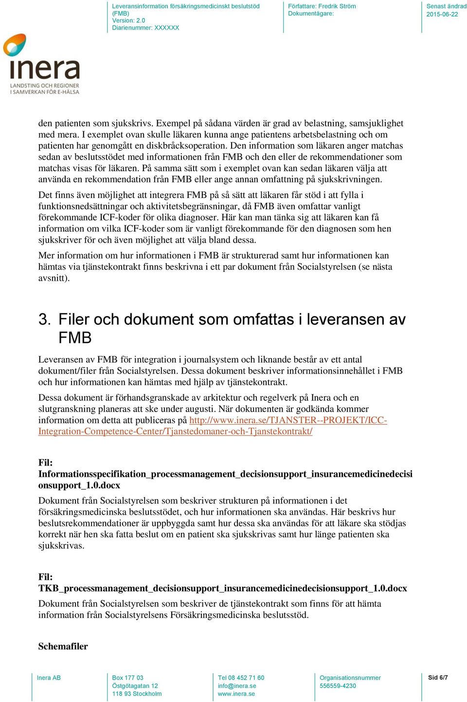 Den information som läkaren anger matchas sedan av beslutsstödet med informationen från FMB och den eller de rekommendationer som matchas visas för läkaren.