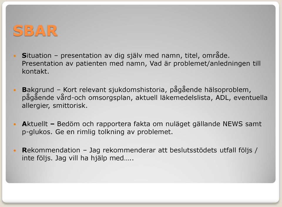 Bakgrund Kort relevant sjukdomshistoria, pågående hälsoproblem, pågående vård-och omsorgsplan, aktuell läkemedelslista, ADL,