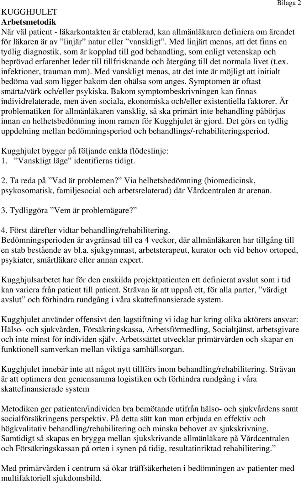 (t.ex. infektioner, trauman mm). Med vanskligt menas, att det inte är möjligt att initialt bedöma vad som ligger bakom den ohälsa som anges. Symptomen är oftast smärta/värk och/eller psykiska.