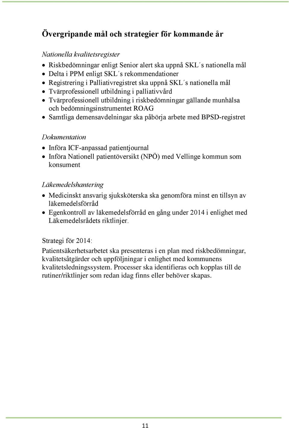 Samtliga demensavdelningar ska påbörja arbete med BPSD-registret Dokumentation Införa ICF-anpassad patientjournal Införa Nationell patientöversikt (NPÖ) med Vellinge kommun som konsument