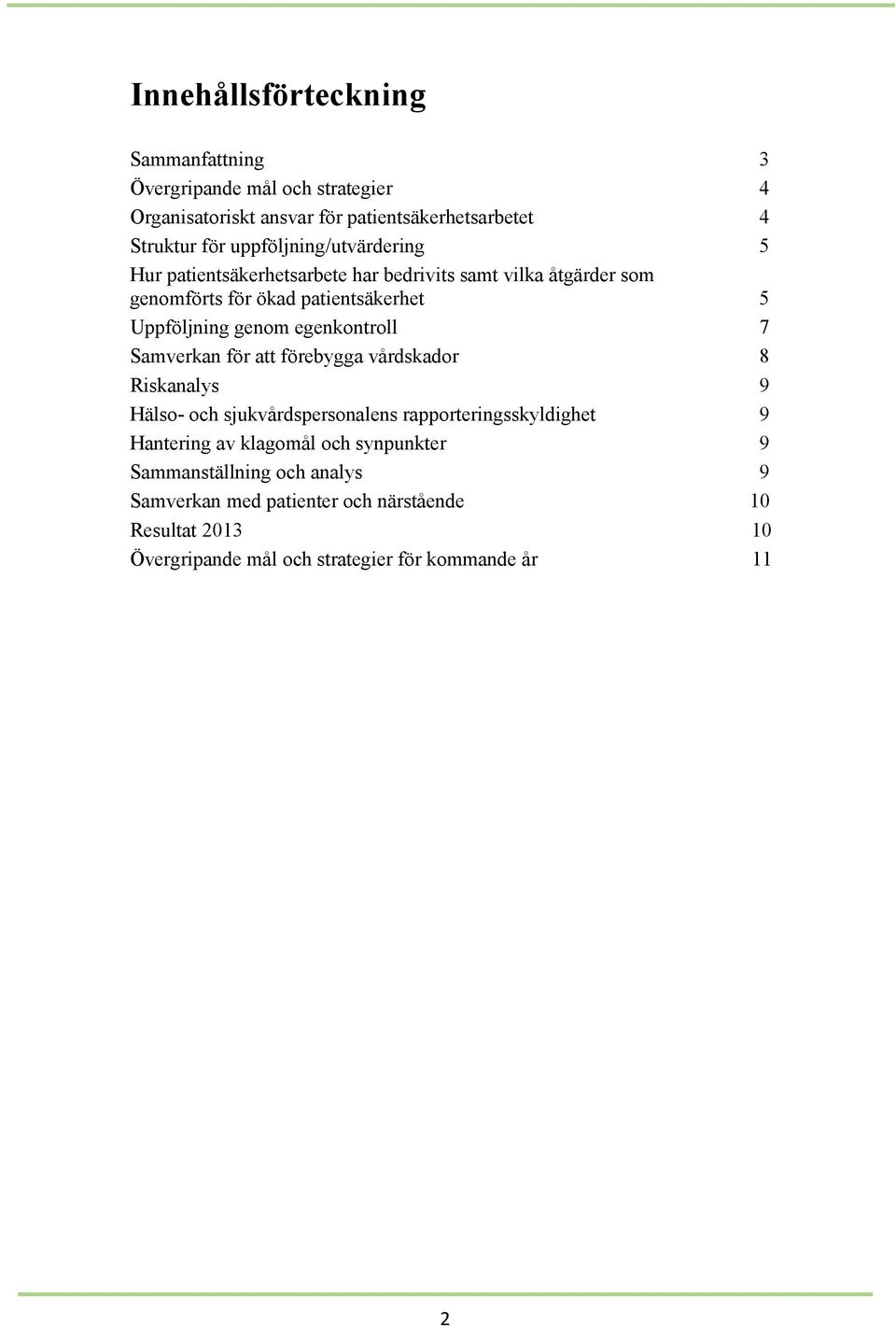 egenkontroll 7 Samverkan för att förebygga vårdskador 8 Riskanalys 9 Hälso- och sjukvårdspersonalens rapporteringsskyldighet 9 Hantering av