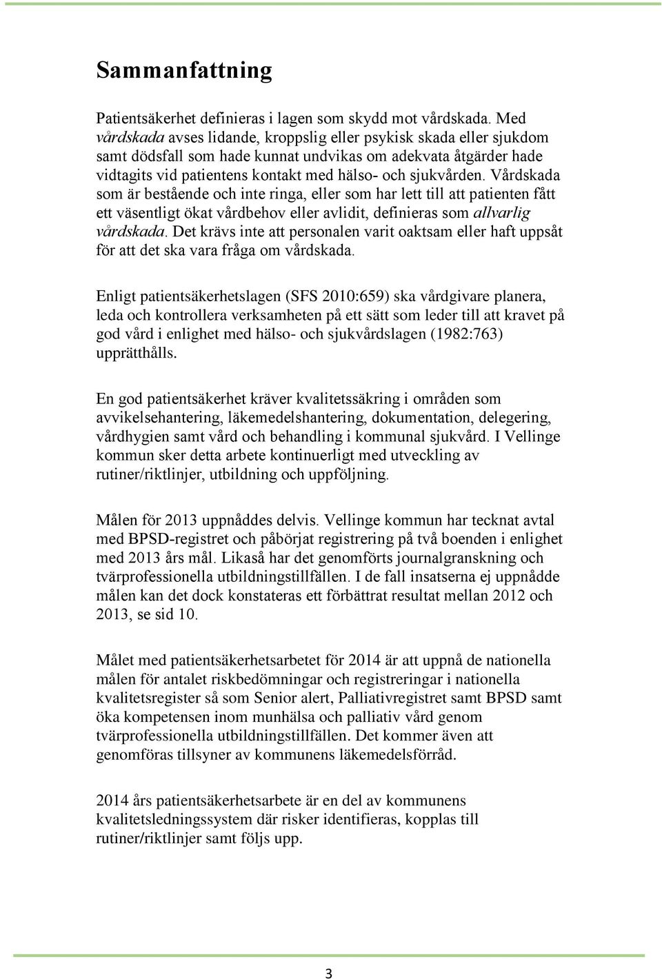 Vårdskada som är bestående och inte ringa, eller som har lett till att patienten fått ett väsentligt ökat vårdbehov eller avlidit, definieras som allvarlig vårdskada.