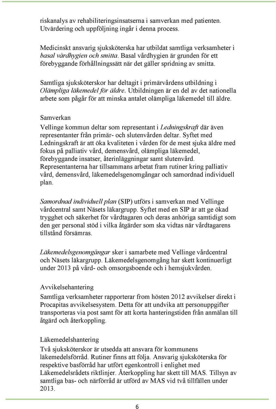Basal vårdhygien är grunden för ett förebyggande förhållningssätt när det gäller spridning av smitta. Samtliga sjuksköterskor har deltagit i primärvårdens utbildning i Olämpliga läkemedel för äldre.