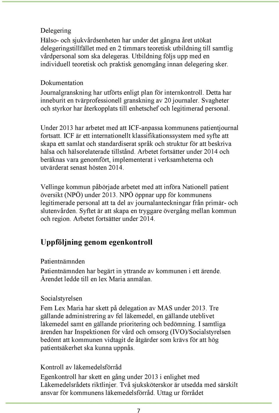 Detta har inneburit en tvärprofessionell granskning av 20 journaler. Svagheter och styrkor har återkopplats till enhetschef och legitimerad personal.