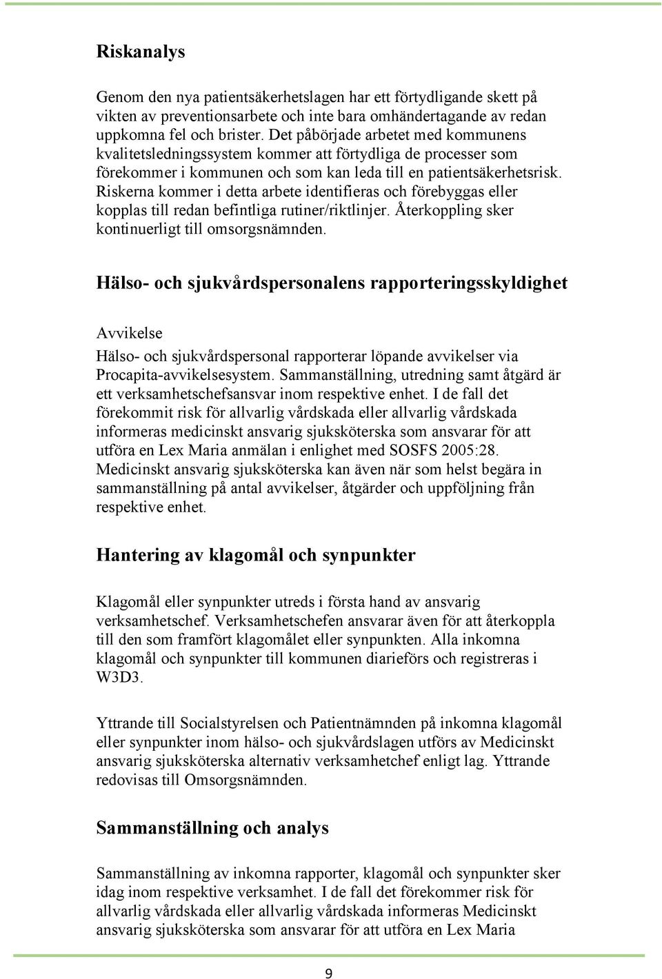 Riskerna kommer i detta arbete identifieras och förebyggas eller kopplas till redan befintliga rutiner/riktlinjer. Återkoppling sker kontinuerligt till omsorgsnämnden.