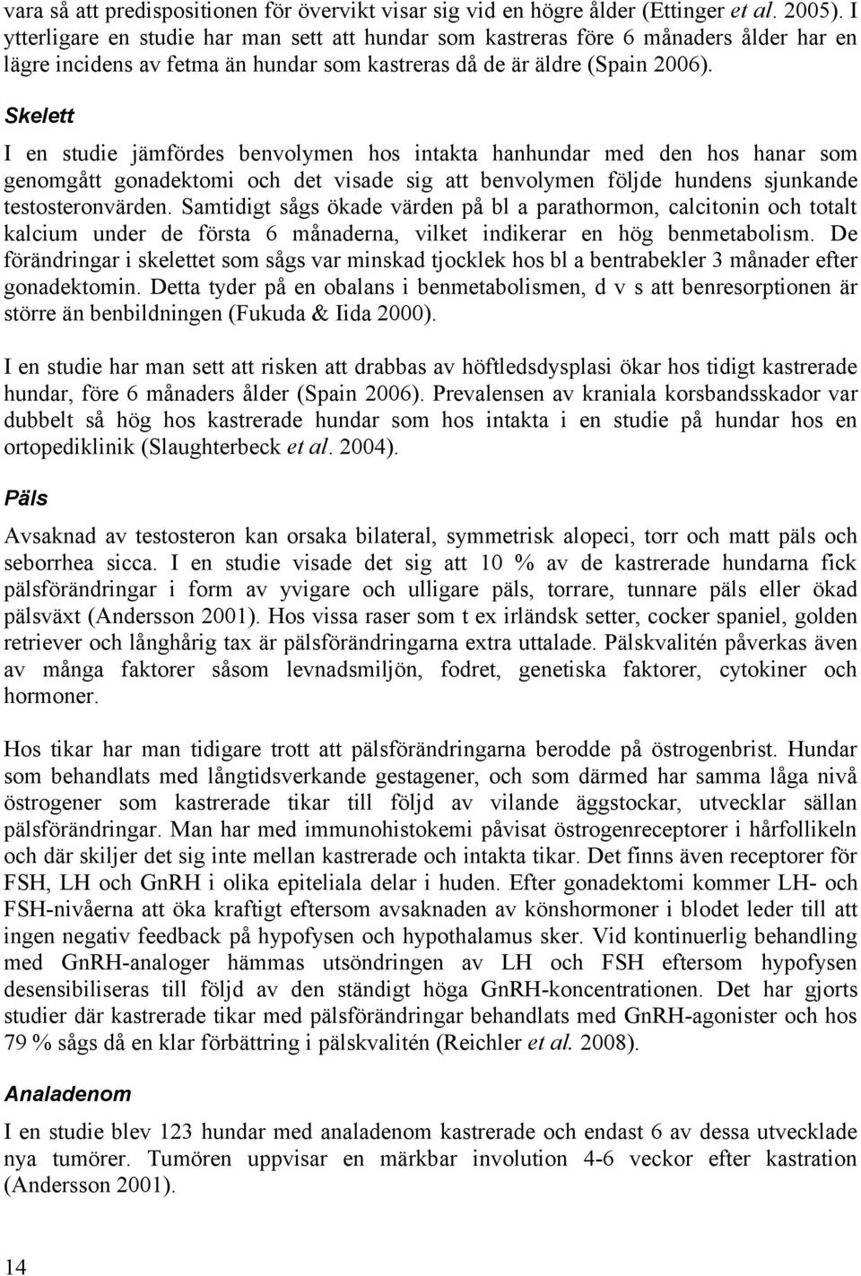Skelett I en studie jämfördes benvolymen hos intakta hanhundar med den hos hanar som genomgått gonadektomi och det visade sig att benvolymen följde hundens sjunkande testosteronvärden.