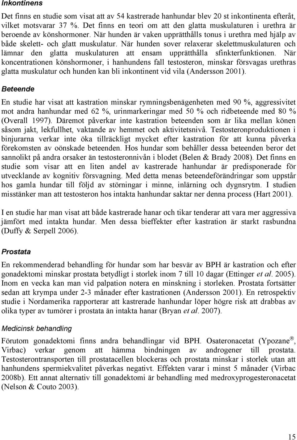 När hunden sover relaxerar skelettmuskulaturen och lämnar den glatta muskulaturen att ensam upprätthålla sfinkterfunktionen.