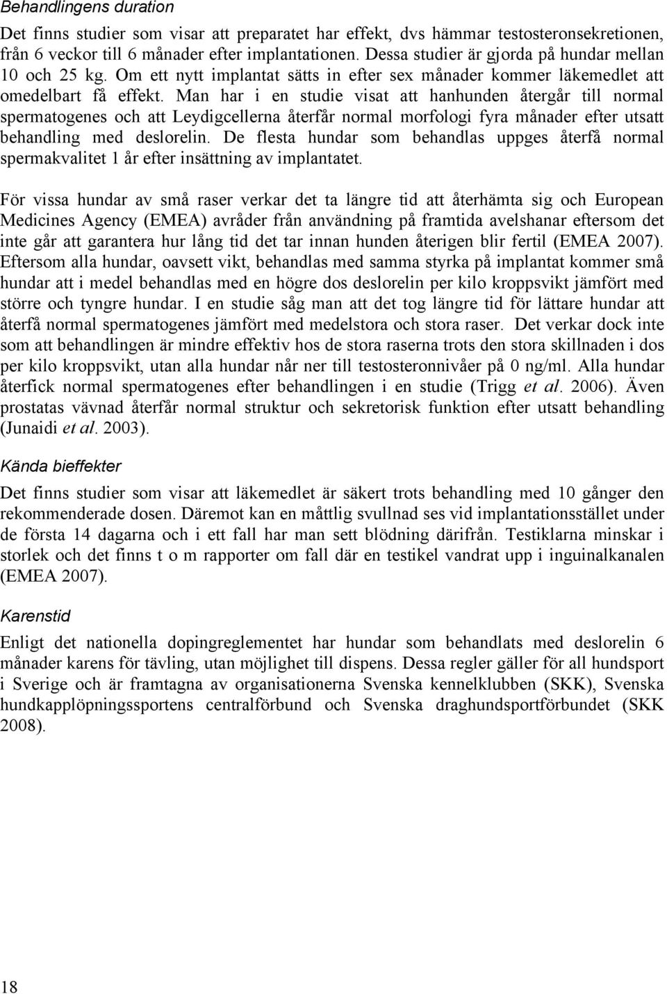 Man har i en studie visat att hanhunden återgår till normal spermatogenes och att Leydigcellerna återfår normal morfologi fyra månader efter utsatt behandling med deslorelin.