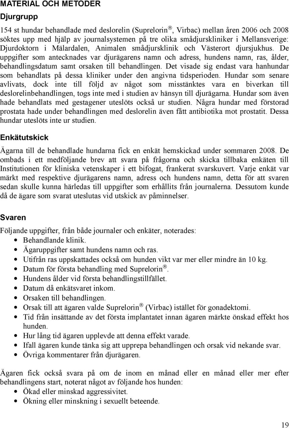 De uppgifter som antecknades var djurägarens namn och adress, hundens namn, ras, ålder, behandlingsdatum samt orsaken till behandlingen.