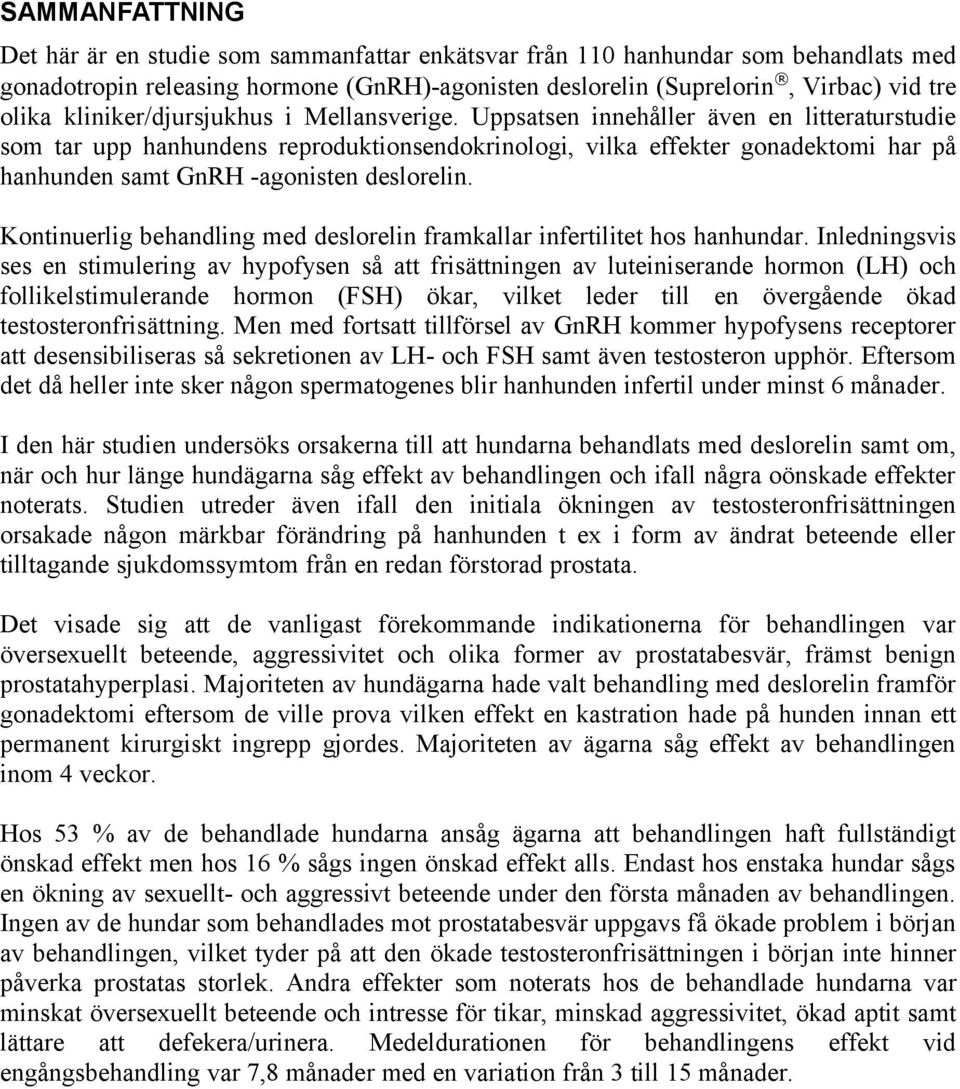 Uppsatsen innehåller även en litteraturstudie som tar upp hanhundens reproduktionsendokrinologi, vilka effekter gonadektomi har på hanhunden samt GnRH -agonisten deslorelin.
