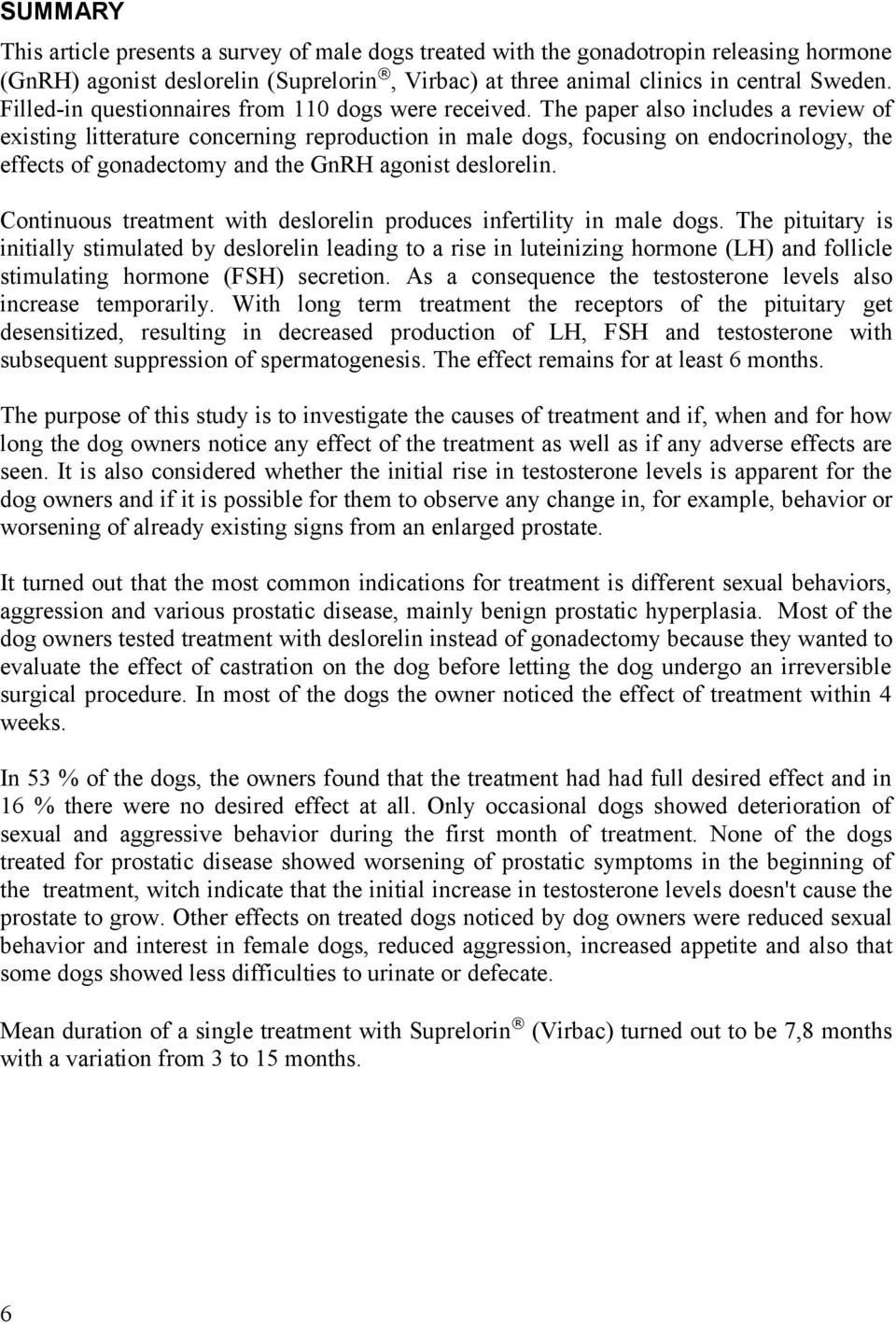 The paper also includes a review of existing litterature concerning reproduction in male dogs, focusing on endocrinology, the effects of gonadectomy and the GnRH agonist deslorelin.
