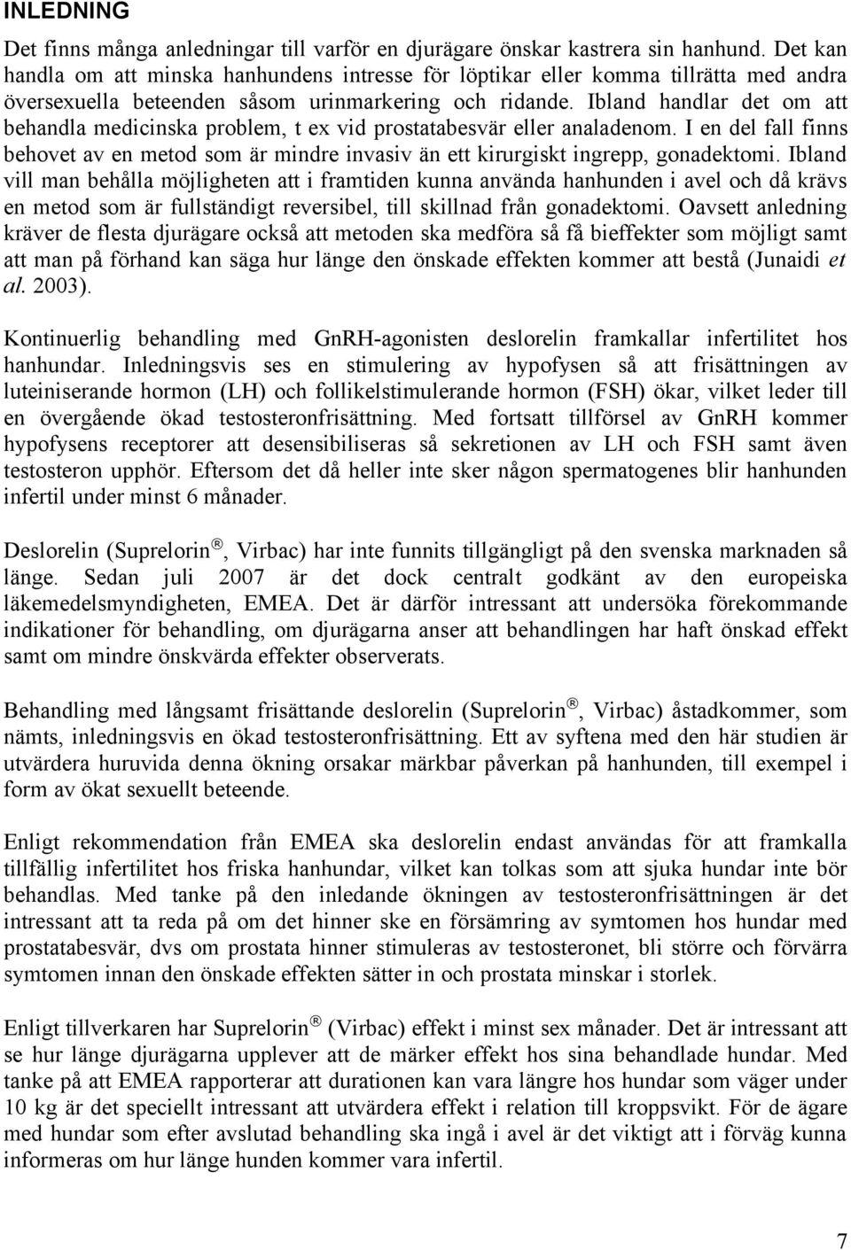 Ibland handlar det om att behandla medicinska problem, t ex vid prostatabesvär eller analadenom. I en del fall finns behovet av en metod som är mindre invasiv än ett kirurgiskt ingrepp, gonadektomi.