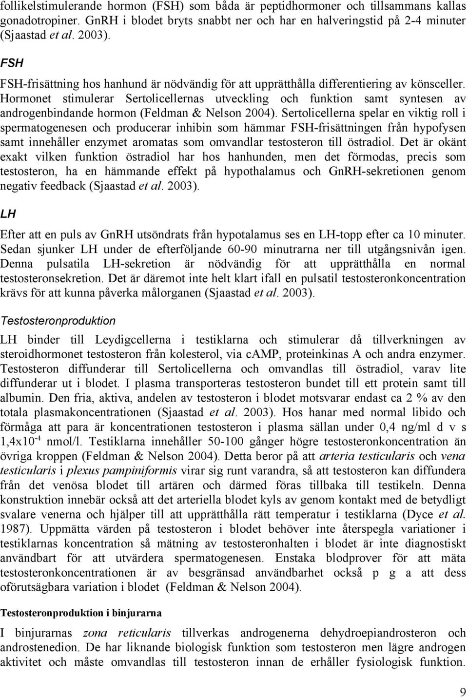 Hormonet stimulerar Sertolicellernas utveckling och funktion samt syntesen av androgenbindande hormon (Feldman & Nelson 2004).