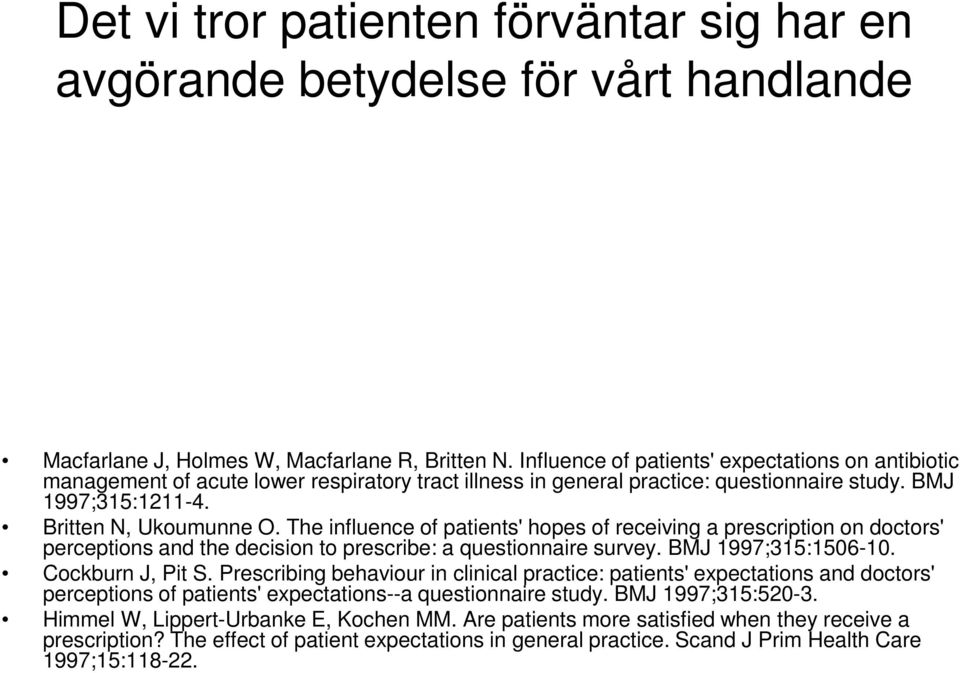 The influence of patients' hopes of receiving a prescription on doctors' perceptions and the decision to prescribe: a questionnaire survey. BMJ 1997;315:1506-10. Cockburn J, Pit S.