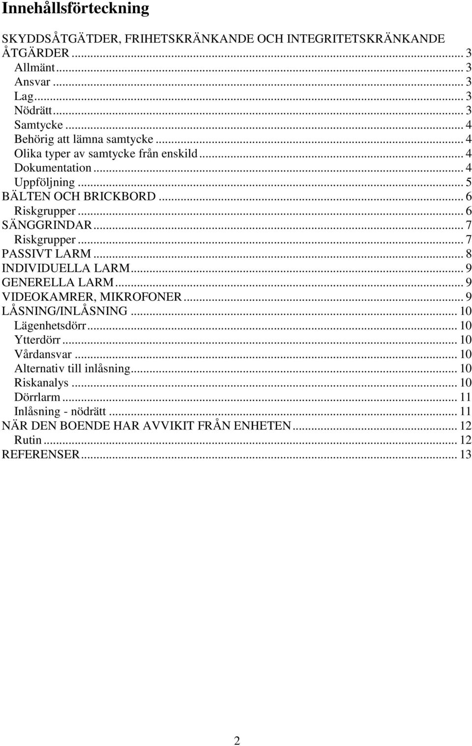 .. 7 Riskgrupper... 7 PASSIVT LARM... 8 INDIVIDUELLA LARM... 9 GENERELLA LARM... 9 VIDEOKAMRER, MIKROFONER... 9 LÅSNING/INLÅSNING... 10 Lägenhetsdörr... 10 Ytterdörr.