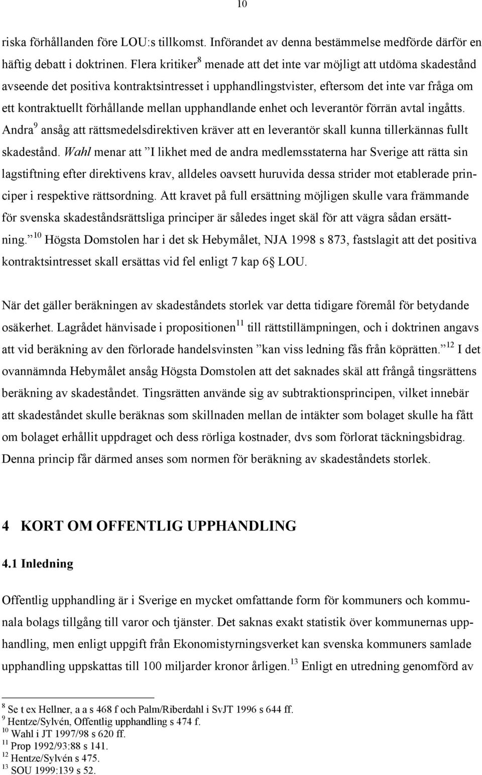 mellan upphandlande enhet och leverantšr fšrršn avtal ingœtts. Andra 9 ansœg att ršttsmedelsdirektiven kršver att en leverantšr skall kunna tillerkšnnas fullt skadestœnd.