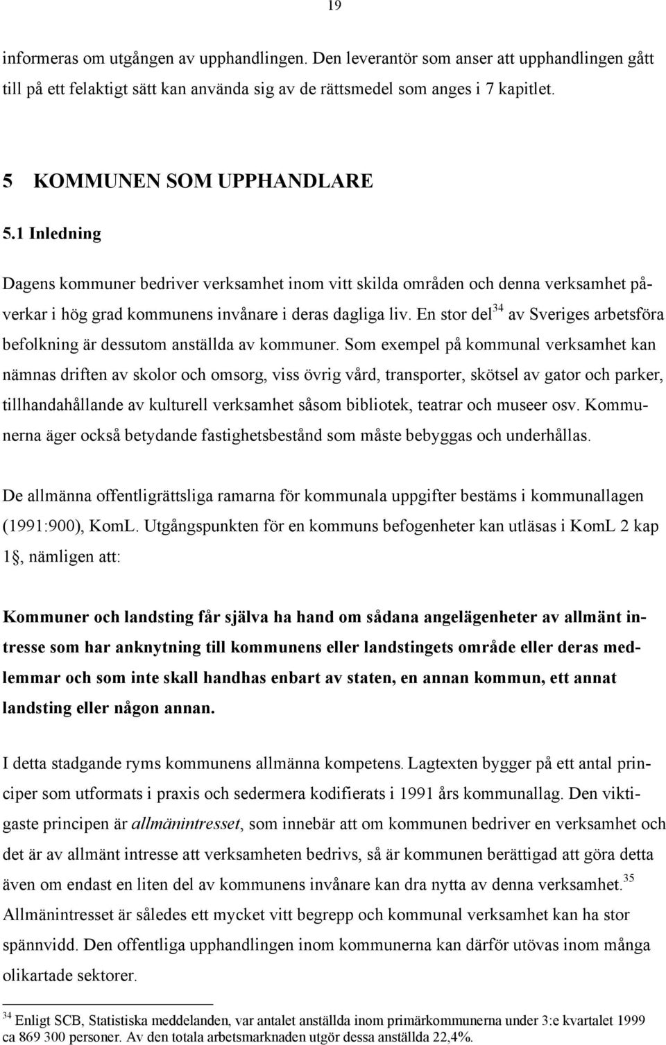 En stor del 34 av Sveriges arbetsfšra befolkning Šr dessutom anstšllda av kommuner.
