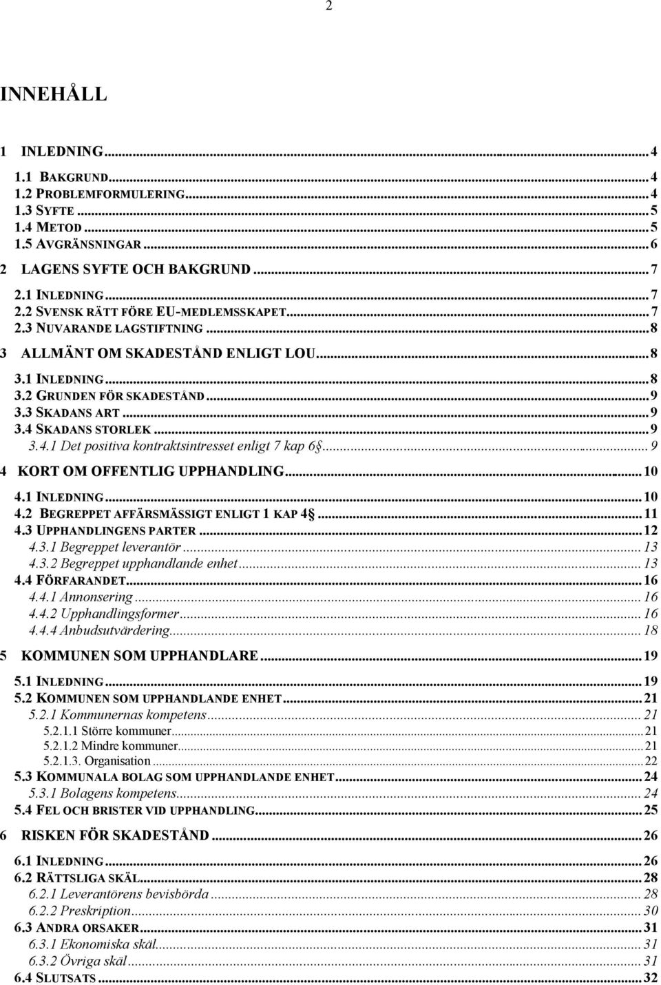 ..9 4 KORT OM OFFENTLIG UPPHANDLING...10 4.1 INLEDNING...10 4.2 BEGREPPET AFF RSM SSIGT ENLIGT 1 KAP 4...11 4.3 UPPHANDLINGENS PARTER...12 4.3.1 Begreppet leverantšr...13 4.3.2 Begreppet upphandlande enhet.