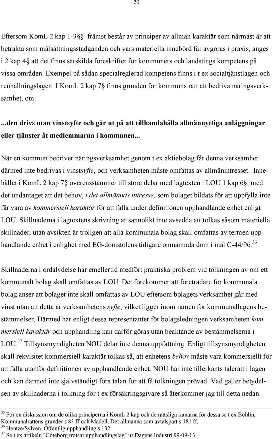 I KomL 2 kap 7 finns grunden fšr kommuns rštt att bedriva nšringsverksamhet, om:.