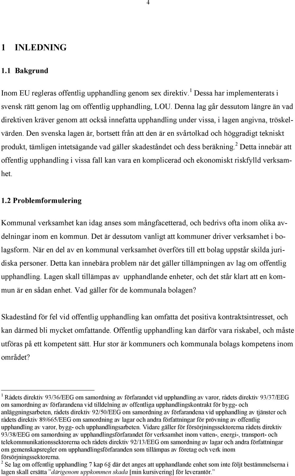 Den svenska lagen Šr, bortsett frœn att den Šr en svœrtolkad och hšggradigt tekniskt produkt, tšmligen intetsšgande vad gšller skadestœndet och dess berškning.