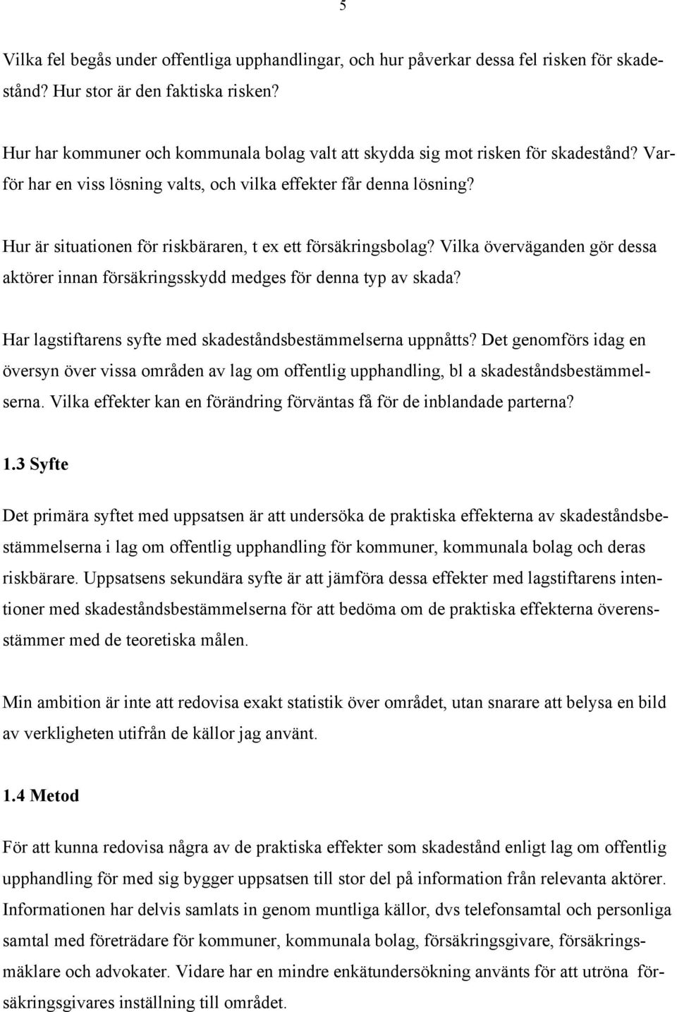 Hur Šr situationen fšr riskbšraren, t ex ett fšrsškringsbolag? Vilka švervšganden gšr dessa aktšrer innan fšrsškringsskydd medges fšr denna typ av skada?