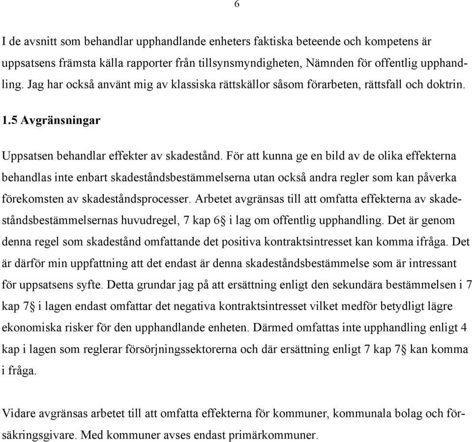 Fšr att kunna ge en bild av de olika effekterna behandlas inte enbart skadestœndsbestšmmelserna utan ocksœ andra regler som kan pœverka fšrekomsten av skadestœndsprocesser.